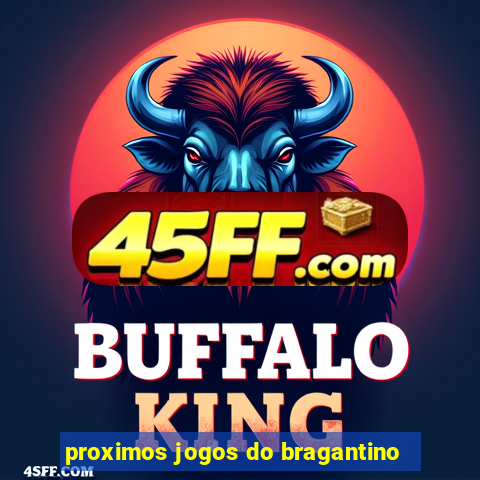 proximos jogos do bragantino